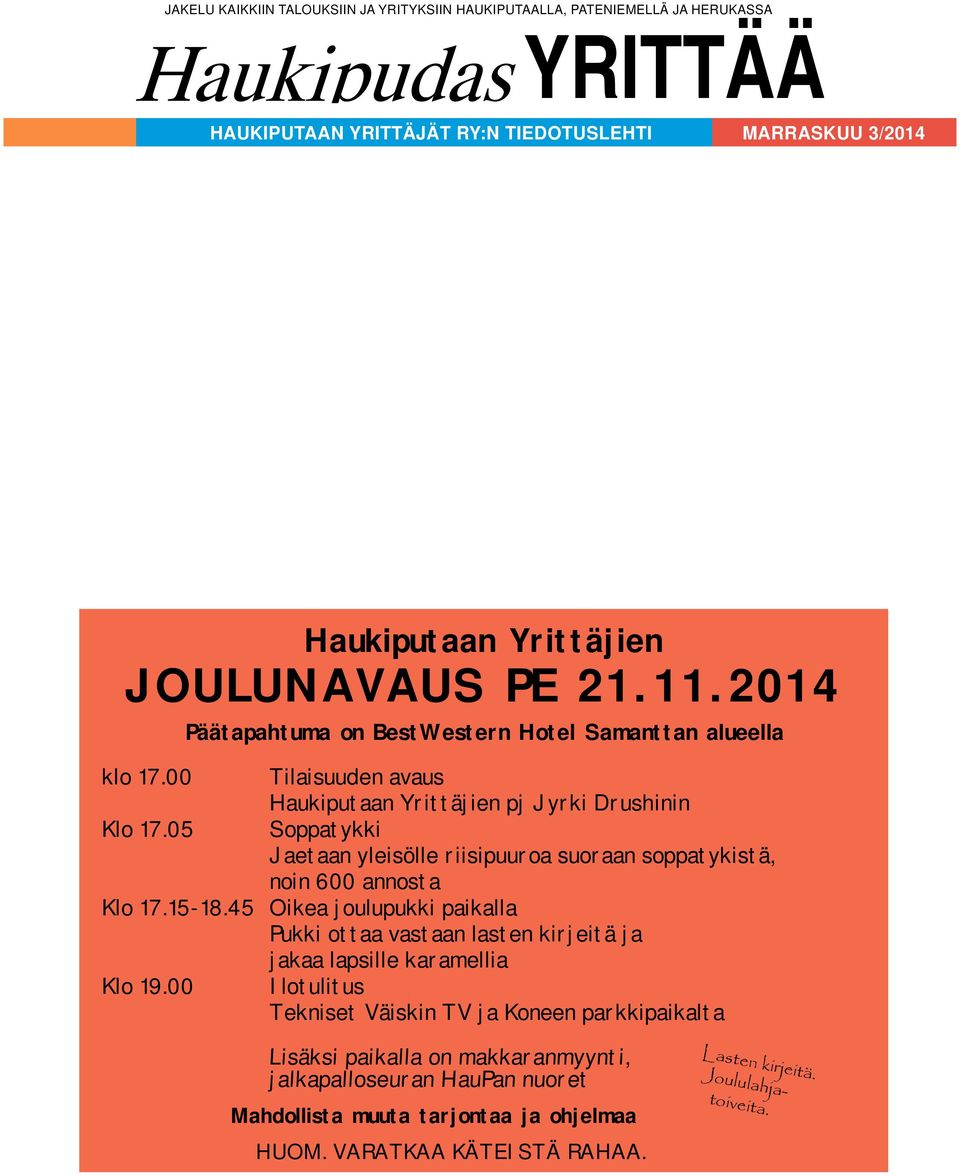 00 Tilaisuuden avaus Haukiputaan Yrittäjien pj Jyrki Drushinin Klo 17.05 Soppatykki Jaetaan yleisölle riisipuuroa suoraan soppatykistä, noin 600 annosta Klo 17.15-18.