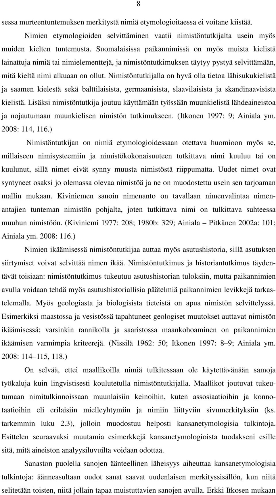 Nimistöntutkijalla on hyvä olla tietoa lähisukukielistä ja saamen kielestä sekä balttilaisista, germaanisista, slaavilaisista ja skandinaavisista kielistä.