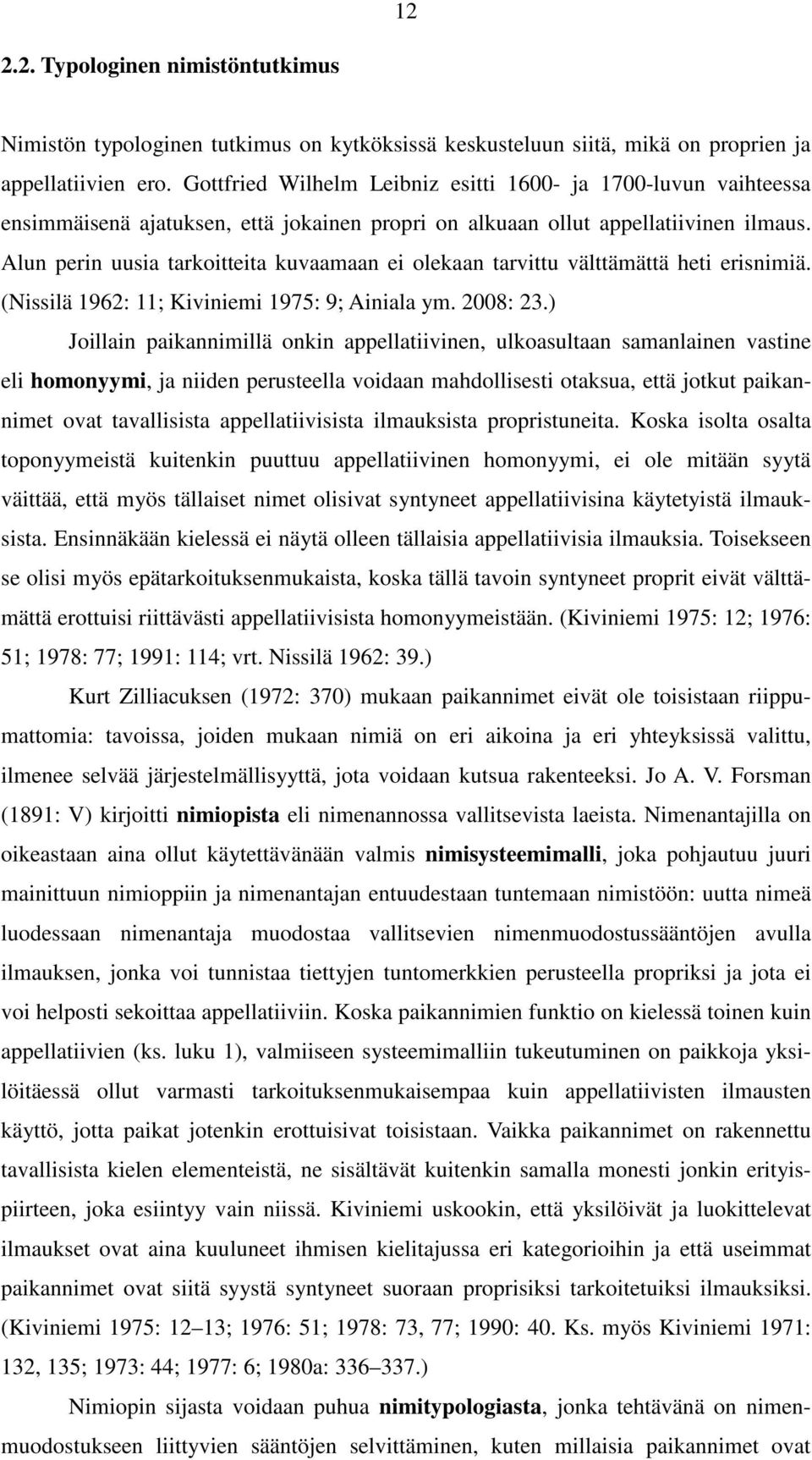 Alun perin uusia tarkoitteita kuvaamaan ei olekaan tarvittu välttämättä heti erisnimiä. (Nissilä 1962: 11; Kiviniemi 1975: 9; Ainiala ym. 2008: 23.