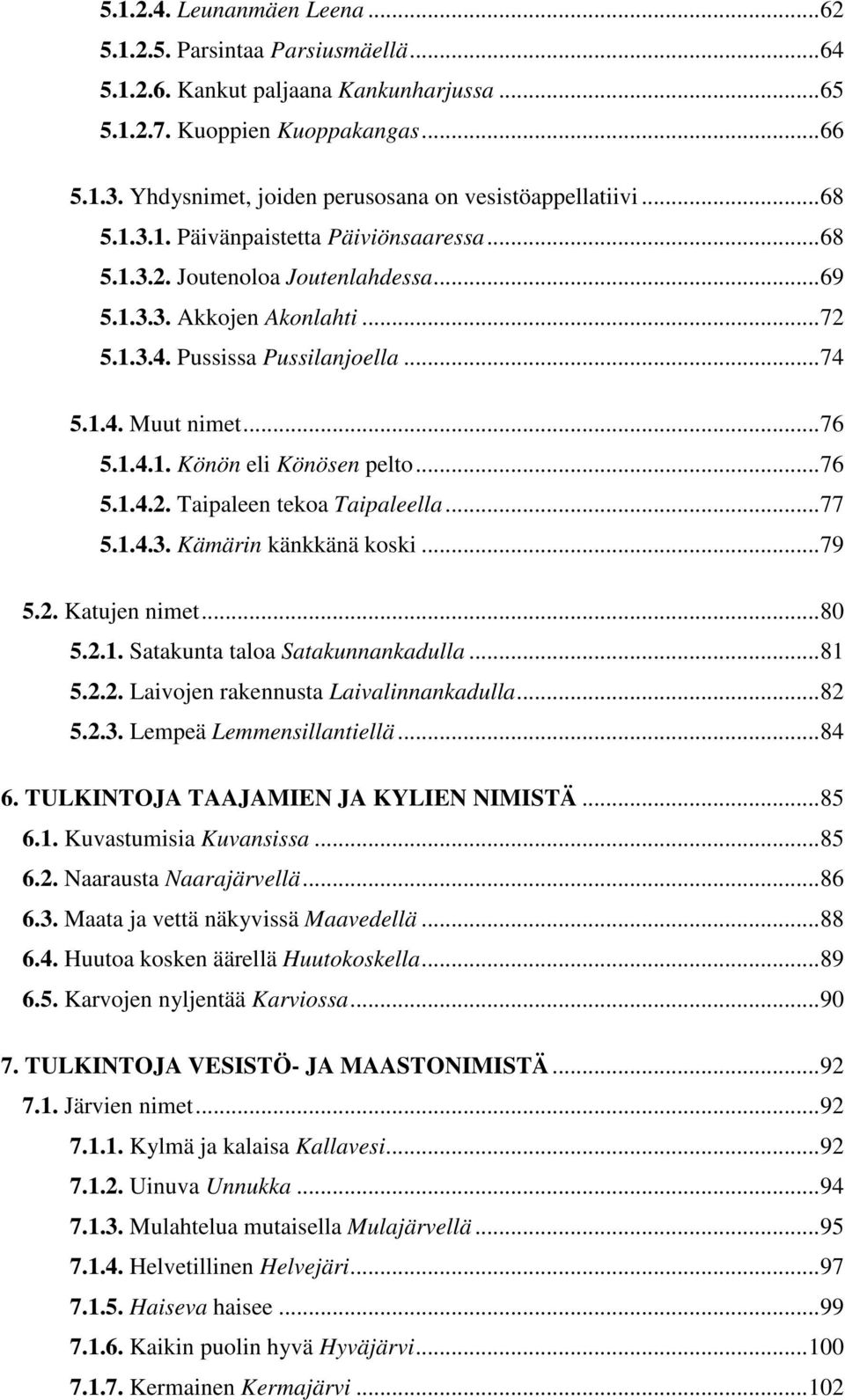 Pussissa Pussilanjoella... 74 5.1.4. Muut nimet... 76 5.1.4.1. Könön eli Könösen pelto... 76 5.1.4.2. Taipaleen tekoa Taipaleella... 77 5.1.4.3. Kämärin känkkänä koski... 79 5.2. Katujen nimet... 80 5.