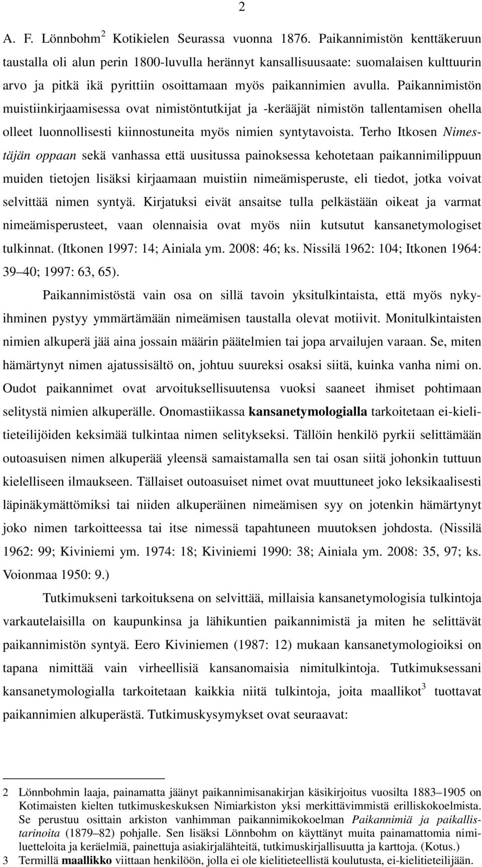 Paikannimistön muistiinkirjaamisessa ovat nimistöntutkijat ja -kerääjät nimistön tallentamisen ohella olleet luonnollisesti kiinnostuneita myös nimien syntytavoista.