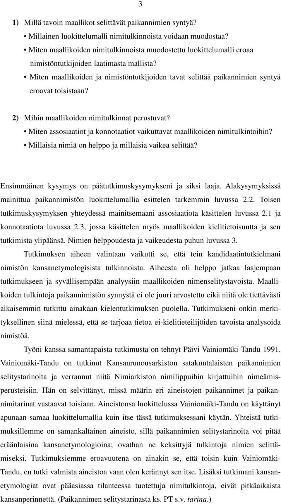 Miten maallikoiden ja nimistöntutkijoiden tavat selittää paikannimien syntyä eroavat toisistaan? 2) Mihin maallikoiden nimitulkinnat perustuvat?