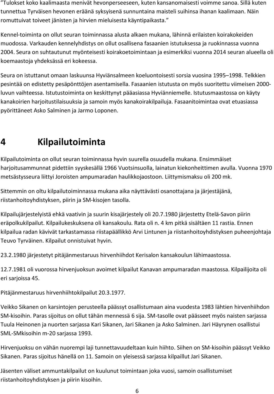 Varkauden kennelyhdistys on ollut osallisena fasaanien istutuksessa ja ruokinnassa vuonna 2004.