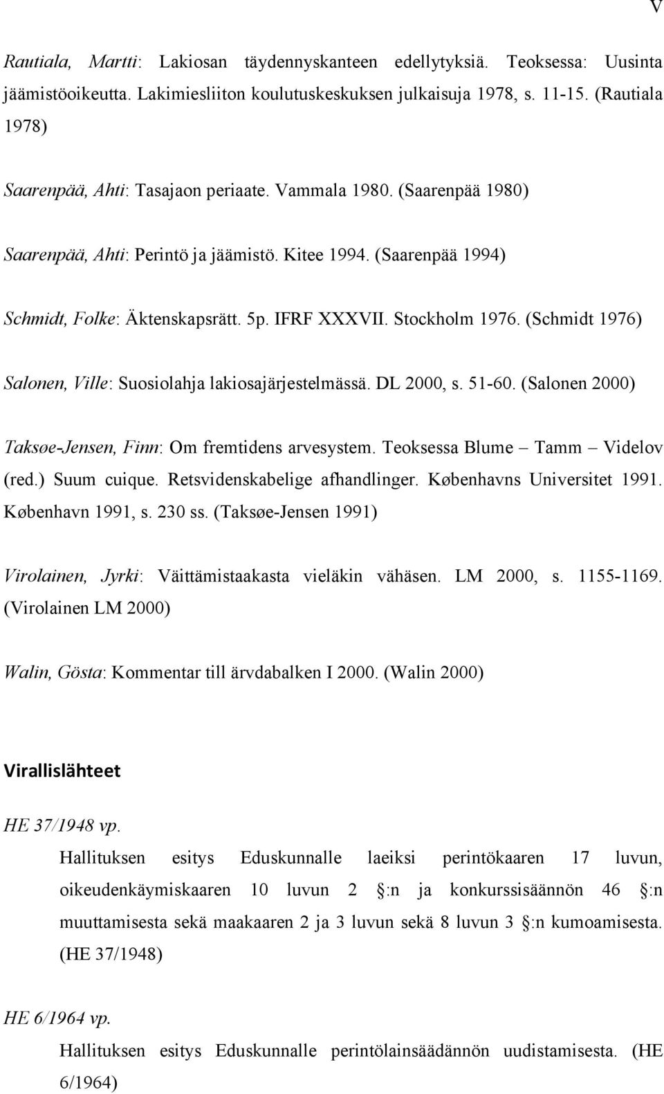 Stockholm 1976. (Schmidt 1976) Salonen, Ville: Suosiolahja lakiosajärjestelmässä. DL 2000, s. 51-60. (Salonen 2000) Taksøe-Jensen, Finn: Om fremtidens arvesystem. Teoksessa Blume Tamm Videlov (red.