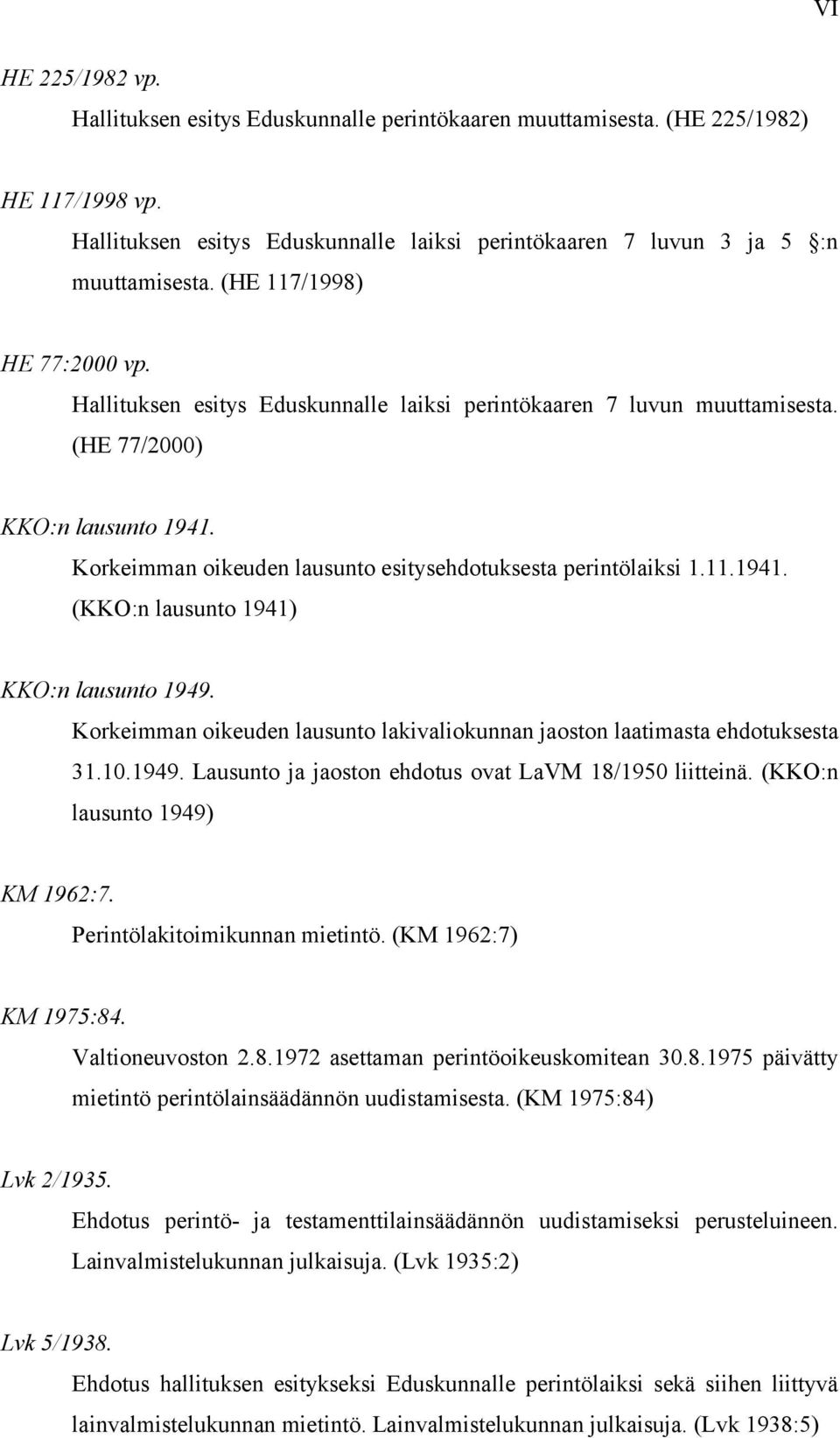 Korkeimman oikeuden lausunto esitysehdotuksesta perintölaiksi 1.11.1941. (KKO:n lausunto 1941) KKO:n lausunto 1949. Korkeimman oikeuden lausunto lakivaliokunnan jaoston laatimasta ehdotuksesta 31.10.