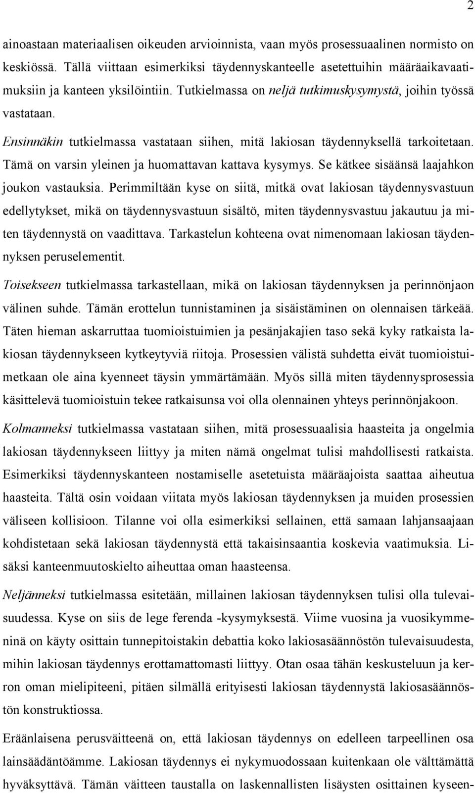 Ensinnäkin tutkielmassa vastataan siihen, mitä lakiosan täydennyksellä tarkoitetaan. Tämä on varsin yleinen ja huomattavan kattava kysymys. Se kätkee sisäänsä laajahkon joukon vastauksia.