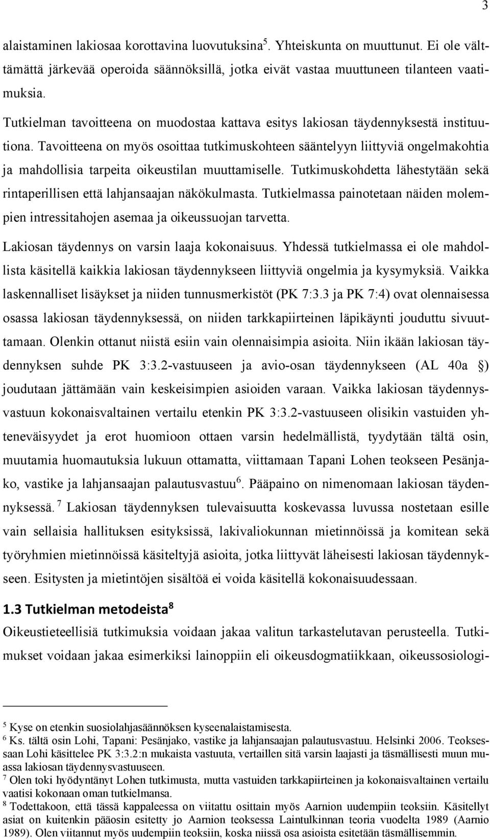 Tavoitteena on myös osoittaa tutkimuskohteen sääntelyyn liittyviä ongelmakohtia ja mahdollisia tarpeita oikeustilan muuttamiselle.