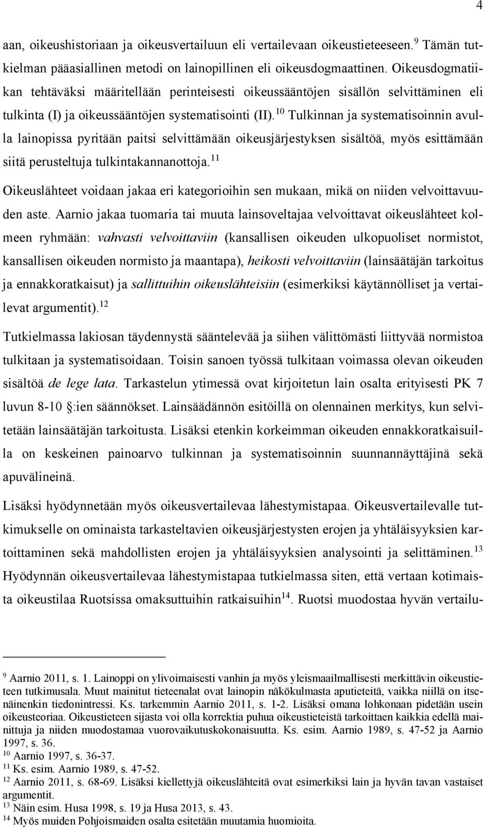 10 Tulkinnan ja systematisoinnin avulla lainopissa pyritään paitsi selvittämään oikeusjärjestyksen sisältöä, myös esittämään siitä perusteltuja tulkintakannanottoja.