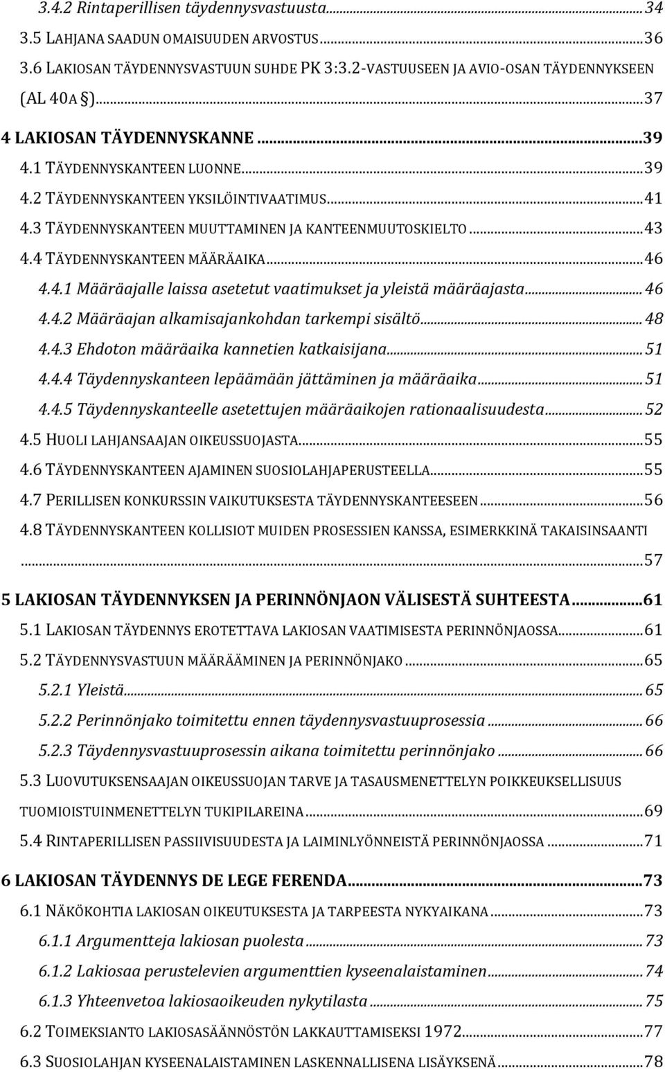 4 TÄYDENNYSKANTEEN MÄÄRÄAIKA... 46 4.4.1 Määräajalle laissa asetetut vaatimukset ja yleistä määräajasta... 46 4.4.2 Määräajan alkamisajankohdan tarkempi sisältö... 48 4.4.3 Ehdoton määräaika kannetien katkaisijana.