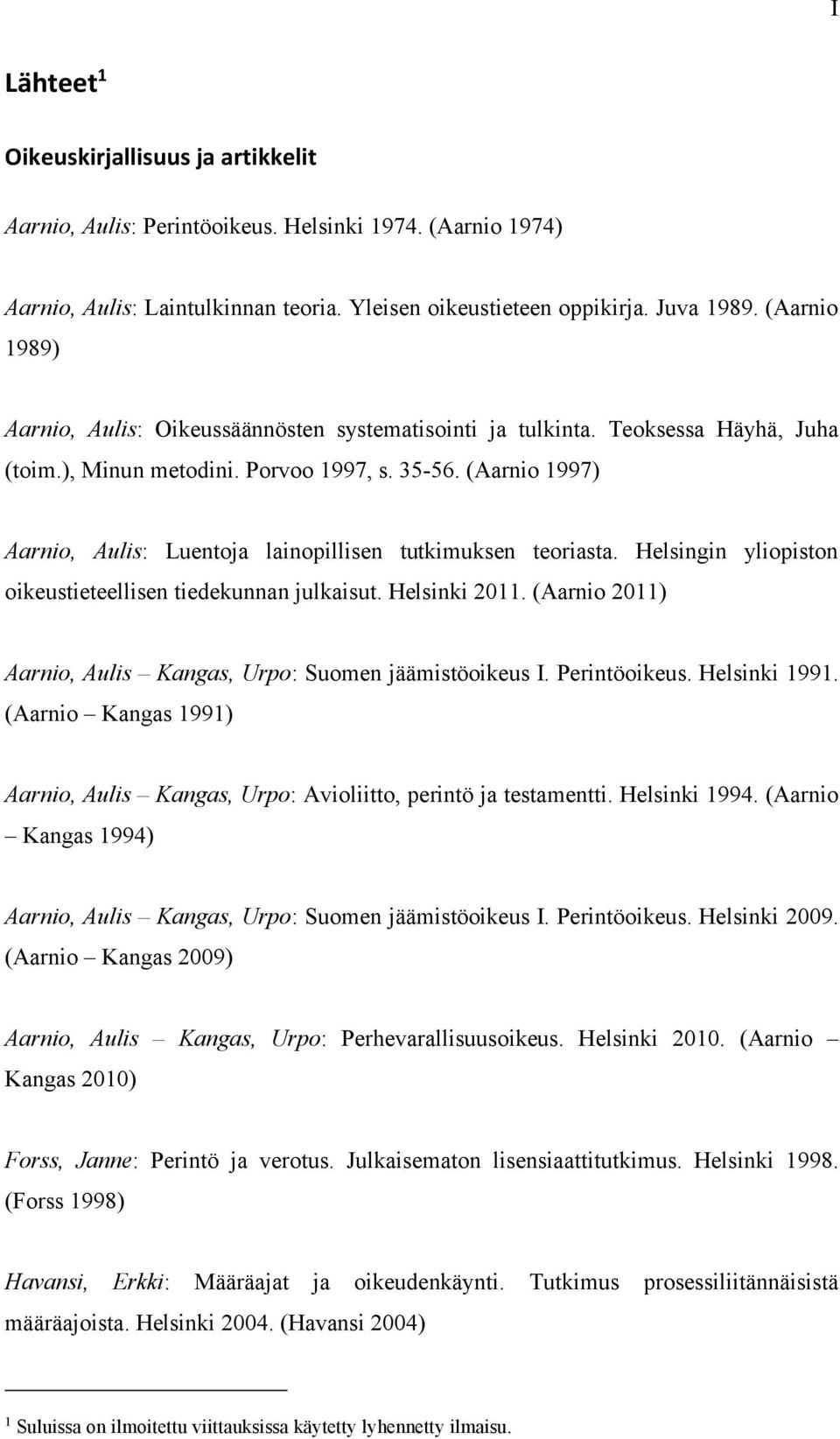 (Aarnio 1997) Aarnio, Aulis: Luentoja lainopillisen tutkimuksen teoriasta. Helsingin yliopiston oikeustieteellisen tiedekunnan julkaisut. Helsinki 2011.
