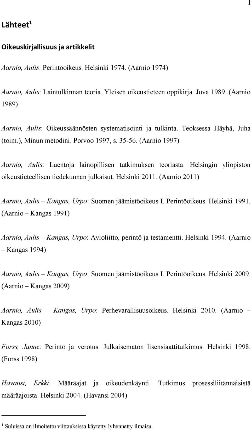 (Aarnio 1997) Aarnio, Aulis: Luentoja lainopillisen tutkimuksen teoriasta. Helsingin yliopiston oikeustieteellisen tiedekunnan julkaisut. Helsinki 2011.