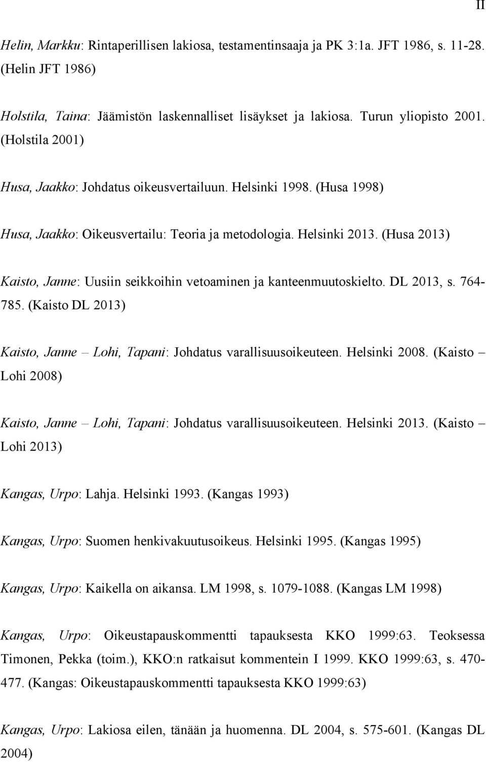 (Husa 2013) Kaisto, Janne: Uusiin seikkoihin vetoaminen ja kanteenmuutoskielto. DL 2013, s. 764-785. (Kaisto DL 2013) Kaisto, Janne Lohi, Tapani: Johdatus varallisuusoikeuteen. Helsinki 2008.