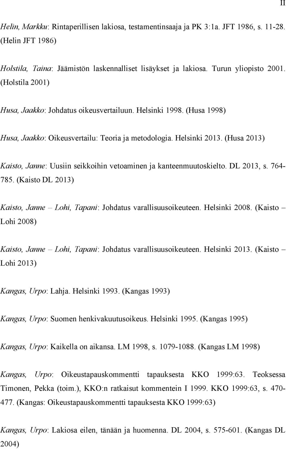 (Husa 2013) Kaisto, Janne: Uusiin seikkoihin vetoaminen ja kanteenmuutoskielto. DL 2013, s. 764-785. (Kaisto DL 2013) Kaisto, Janne Lohi, Tapani: Johdatus varallisuusoikeuteen. Helsinki 2008.