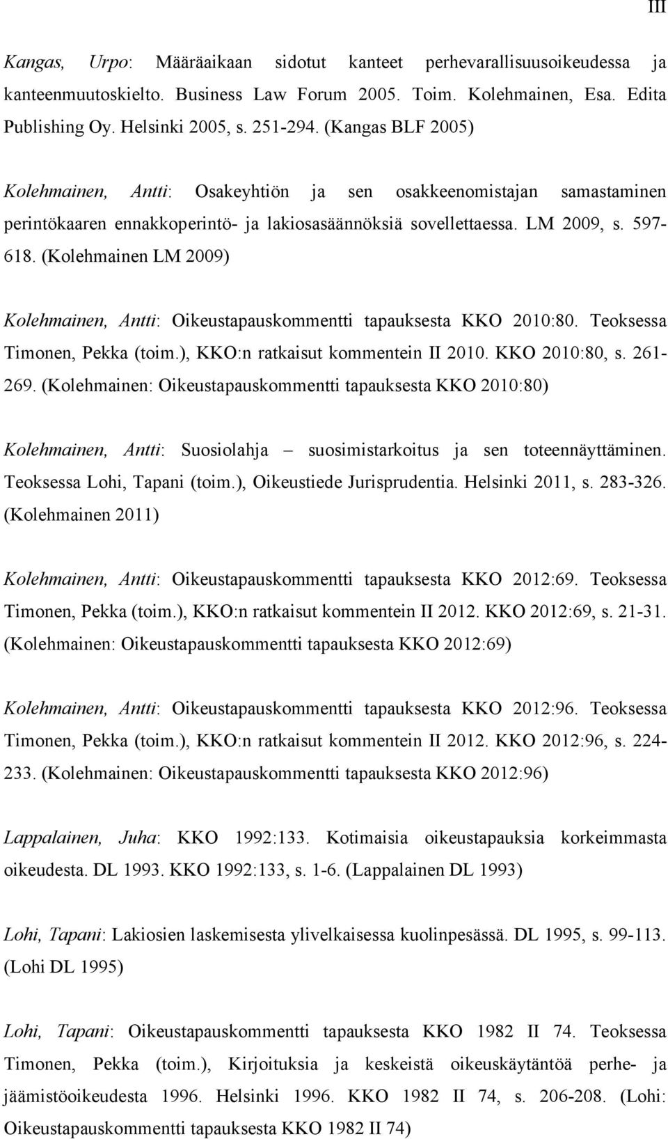 (Kolehmainen LM 2009) Kolehmainen, Antti: Oikeustapauskommentti tapauksesta KKO 2010:80. Teoksessa Timonen, Pekka (toim.), KKO:n ratkaisut kommentein II 2010. KKO 2010:80, s. 261-269.