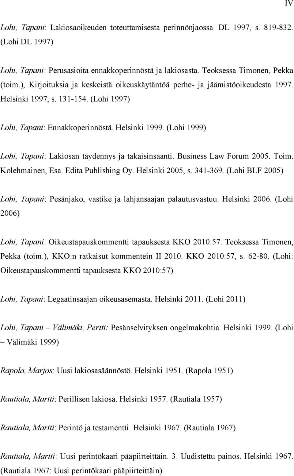 (Lohi 1999) Lohi, Tapani: Lakiosan täydennys ja takaisinsaanti. Business Law Forum 2005. Toim. Kolehmainen, Esa. Edita Publishing Oy. Helsinki 2005, s. 341-369.