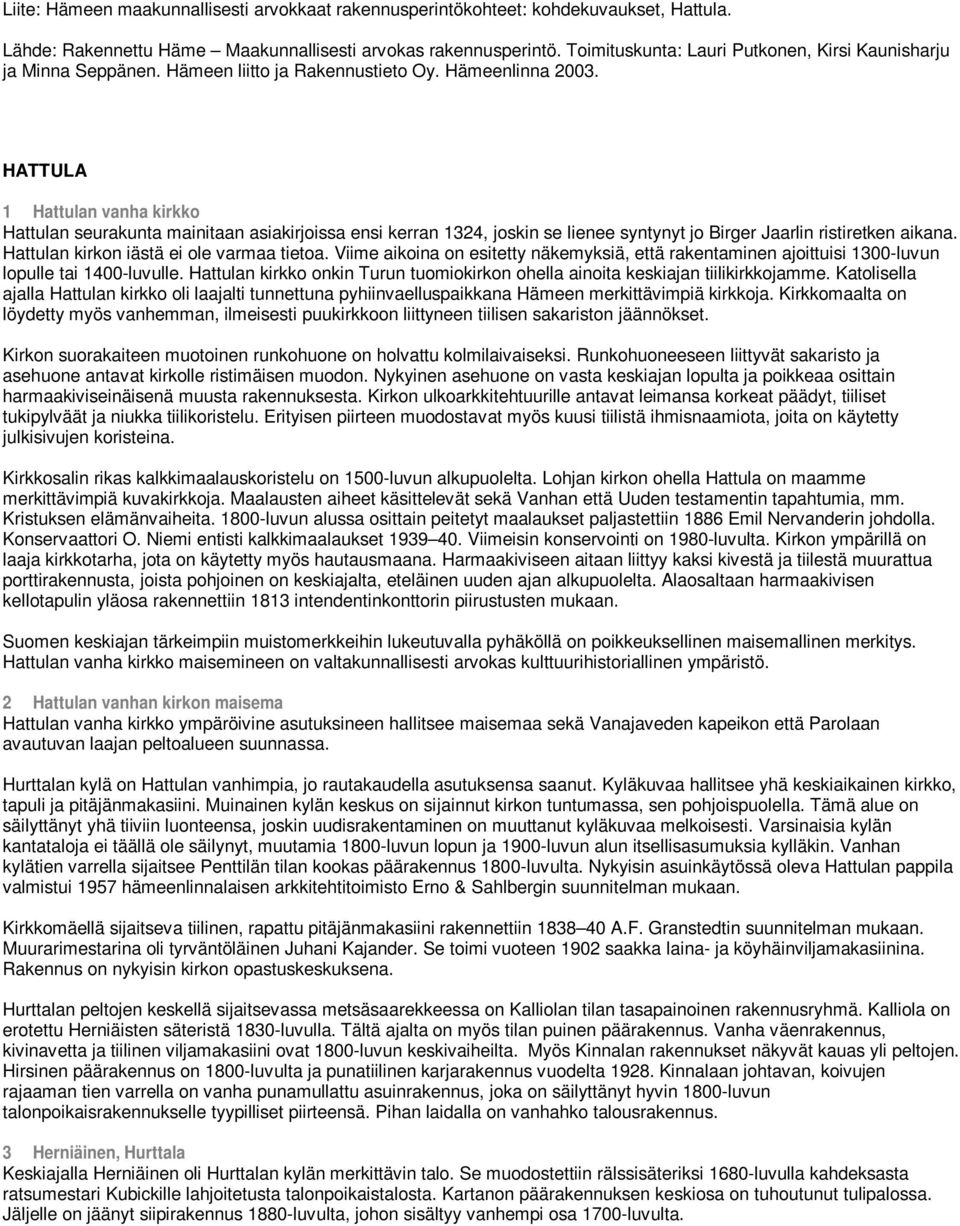 HATTULA 1 Hattulan vanha kirkko Hattulan seurakunta mainitaan asiakirjoissa ensi kerran 1324, joskin se lienee syntynyt jo Birger Jaarlin ristiretken aikana.