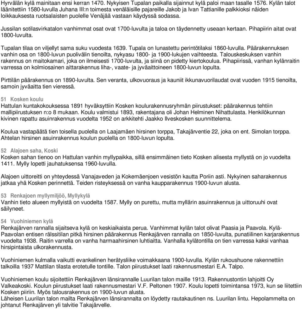 Jussilan sotilasvirkatalon vanhimmat osat ovat 1700-luvulta ja taloa on täydennetty useaan kertaan. Pihapiirin aitat ovat 1800-luvulta. Tupalan tilaa on viljellyt sama suku vuodesta 1639.