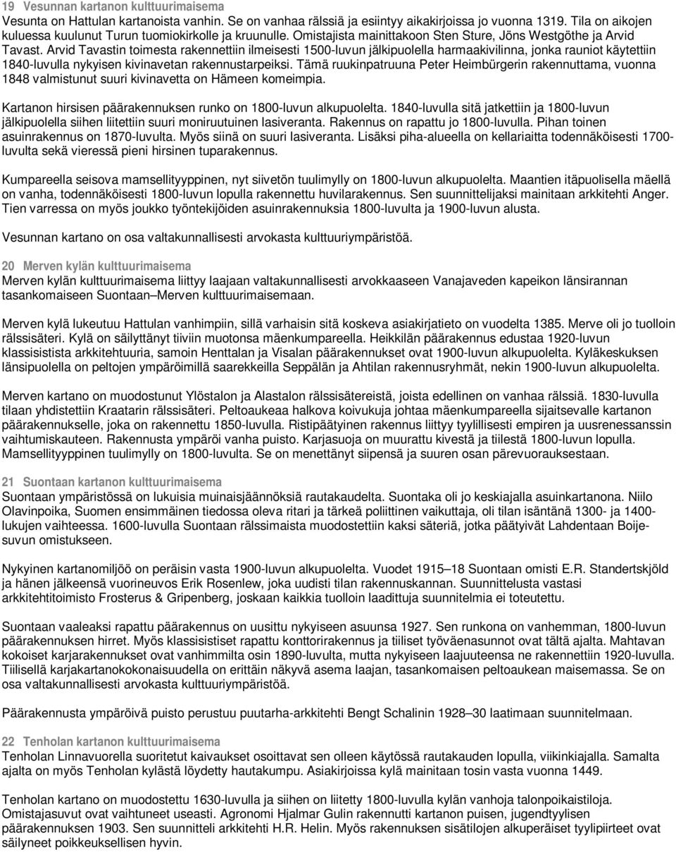 Arvid Tavastin toimesta rakennettiin ilmeisesti 1500-luvun jälkipuolella harmaakivilinna, jonka rauniot käytettiin 1840-luvulla nykyisen kivinavetan rakennustarpeiksi.