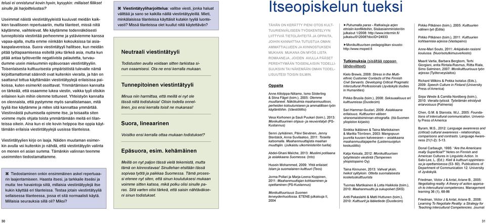 Me käytämme todennäköisesti tunnepitoista viestintää perheemme ja ystäviemme kanssa vapaa-ajalla, mutta emme niinkään kokouksissa tai asiakaspalavereissa.