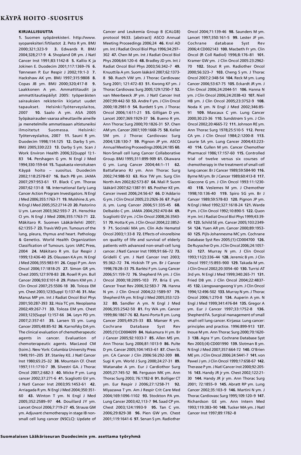 Laakkonen A ym. Ammattitaudit ja ammattitautiepäilyt 2005: työperäisten sairauksien rekisteriin kirjatut uudet tapaukset. Helsinki:Työterveyslaitos, 2007 10. Saalo A ym.