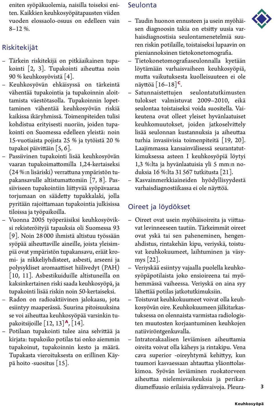 Keuhkosyövän ehkäisyssä on tärkeintä vähentää tupakointia ja tupakoinnin aloittamista väestötasolla. Tupakoinnin lopettaminen vähentää keuhkosyövän riskiä kaikissa ikäryhmissä.