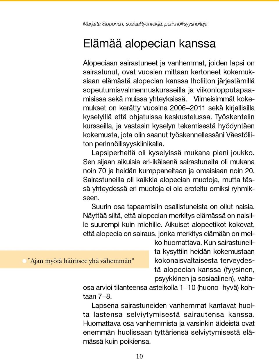 Viimeisimmät kokemukset on kerätty vuosina 2006 2011 sekä kirjallisilla kyselyillä että ohjatuissa keskustelussa.