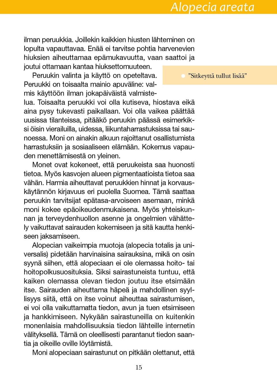 Sitkeyttä tullut lisää Peruukki on toisaalta mainio apuväline: valmis käyttöön ilman jokapäiväistä valmistelua. Toisaalta peruukki voi olla kutiseva, hiostava eikä aina pysy tukevasti paikallaan.