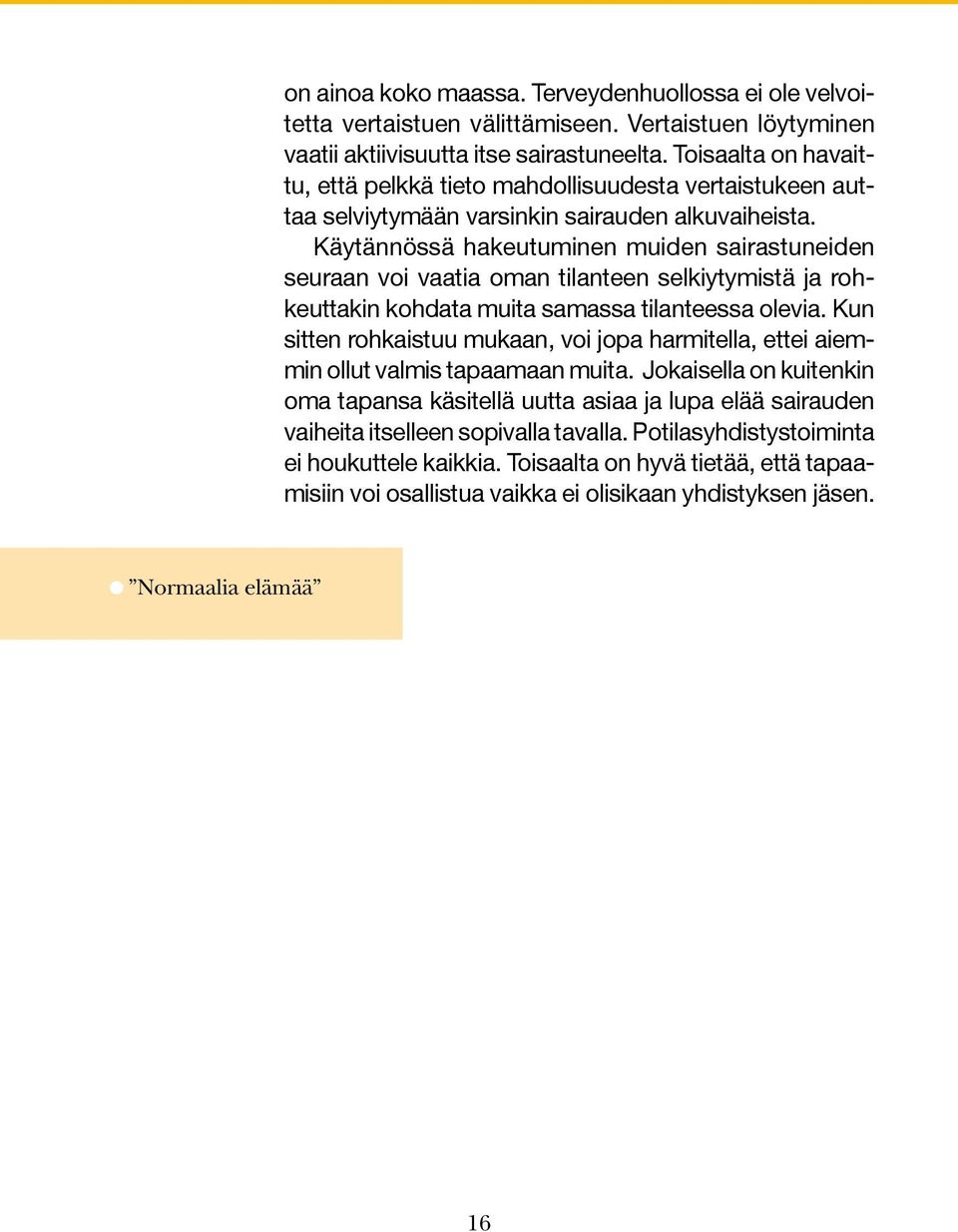 Käytännössä hakeutuminen muiden sairastuneiden seuraan voi vaatia oman tilanteen selkiytymistä ja rohkeuttakin kohdata muita samassa tilanteessa olevia.