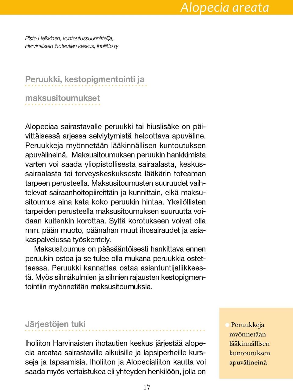 Maksusitoumuksen peruukin hankkimista varten voi saada yliopistollisesta sairaalasta, keskussairaalasta tai terveyskeskuksesta lääkärin toteaman tarpeen perusteella.