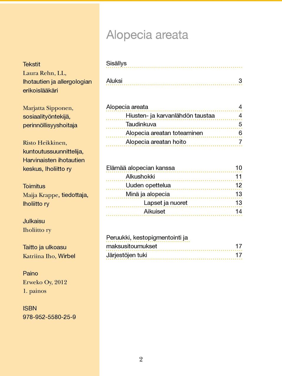 Sisällys Aluksi 3 Alopecia areata 4 Hiusten- ja karvanlähdön taustaa 4 Taudinkuva 5 Alopecia areatan toteaminen 6 Alopecia areatan hoito 7 Elämää alopecian kanssa 10 Alkushokki 11