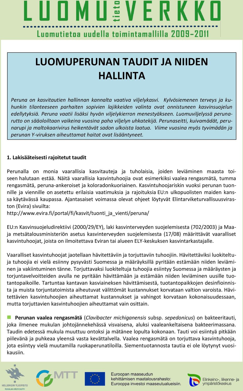 Luomuviljelyssä perunarutto on sääoloiltaan vaikeina vuosina paha viljelyn uhkatekijä. Perunaseitti, kuivamädät, perunarupi ja maltokaarivirus heikentävät sadon ulkoista laatua.