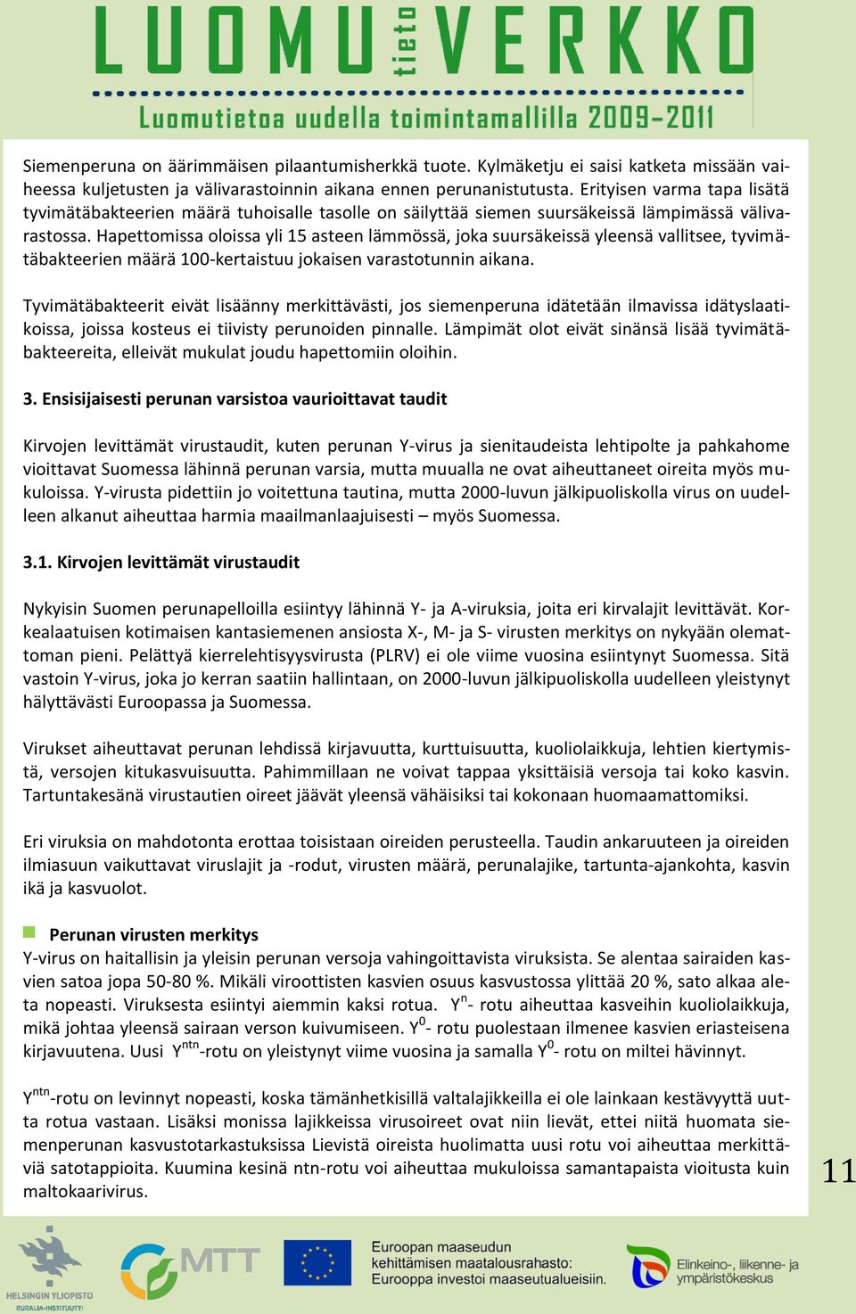 Hapettomissa oloissa yli 15 asteen lämmössä, joka suursäkeissä yleensä vallitsee, tyvimätäbakteerien määrä 100-kertaistuu jokaisen varastotunnin aikana.