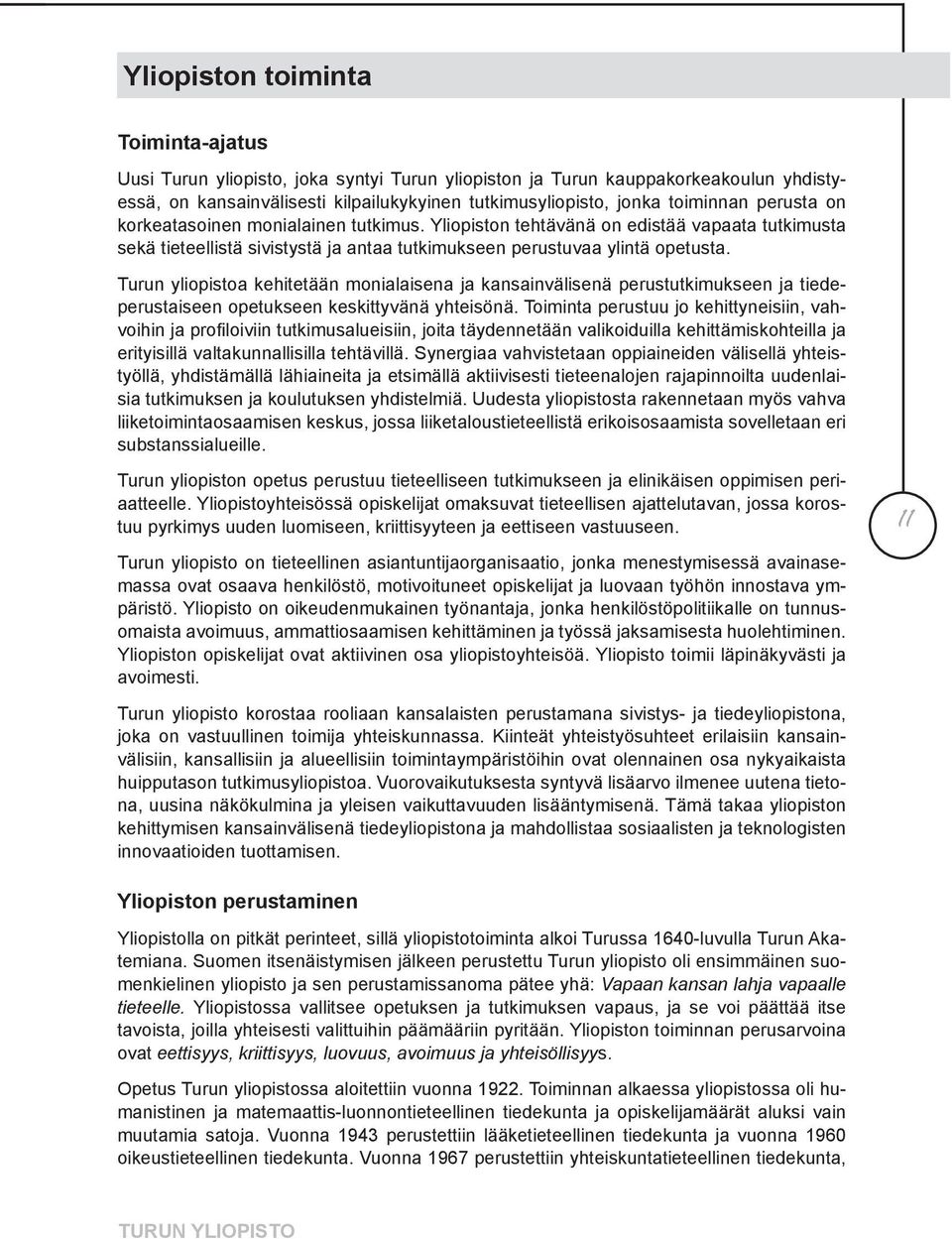 Turun yliopistoa kehitetään monialaisena ja kansainvälisenä perustutkimukseen ja tiedeperustaiseen opetukseen keskittyvänä yhteisönä.