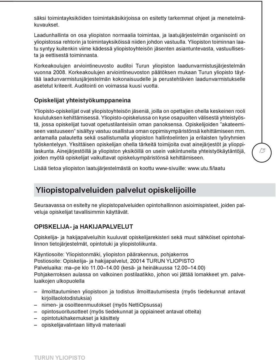 Yliopiston toiminnan laatu syntyy kuitenkin viime kädessä yliopistoyhteisön jäsenten asiantuntevasta, vastuullisesta ja eettisestä toiminnasta.
