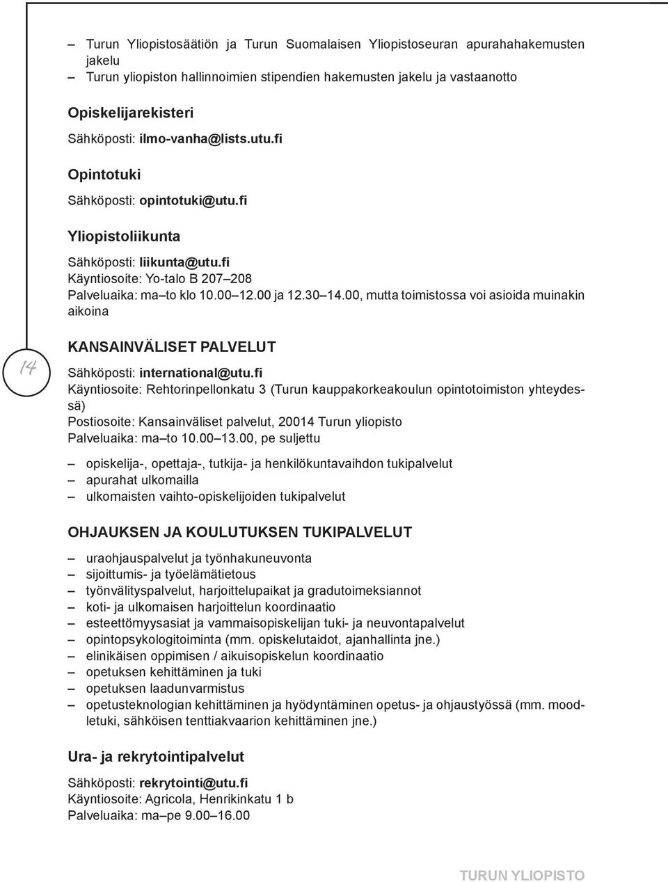 00, mutta toimistossa voi asioida muinakin aikoina 14 KANSAINVÄLISET PALVELUT Sähköposti: international@utu.