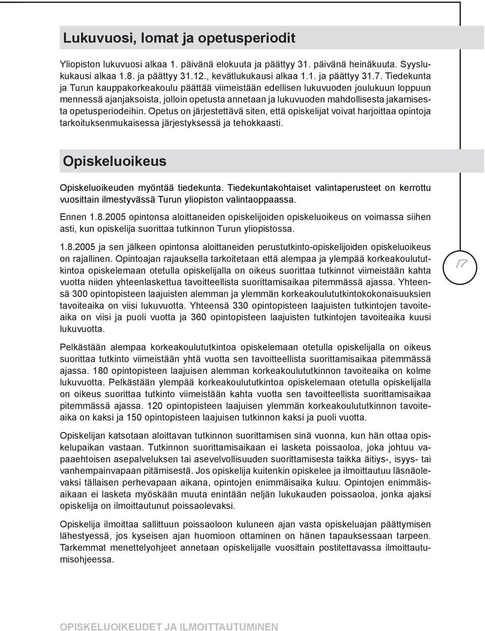 opetusperiodeihin. Opetus on järjestettävä siten, että opiskelijat voivat harjoittaa opintoja tarkoituksenmukaisessa järjestyksessä ja tehokkaasti. Opiskeluoikeus Opiskeluoikeuden myöntää tiedekunta.