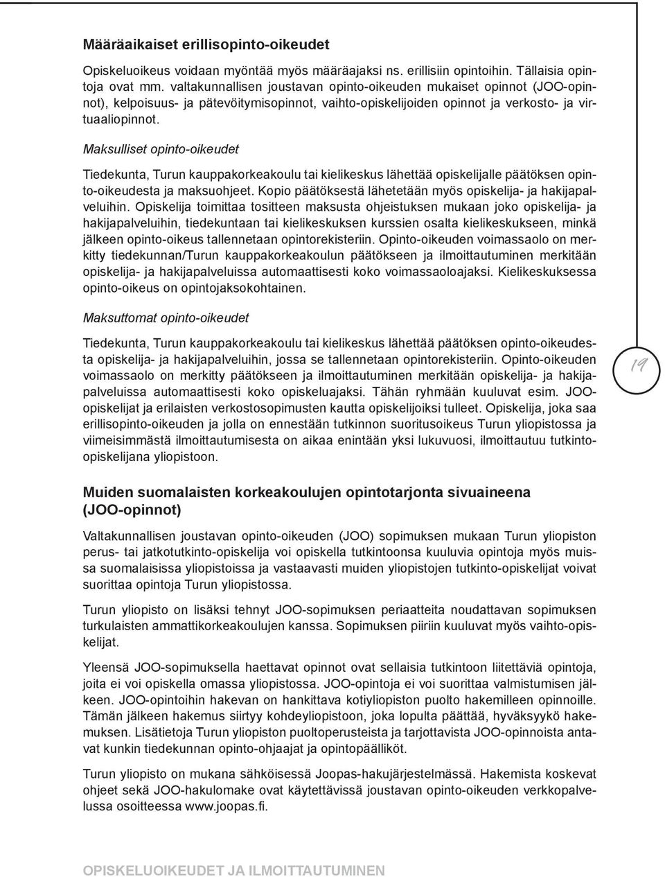 Maksulliset opinto-oikeudet Tiedekunta, Turun kauppakorkeakoulu tai kielikeskus lähettää opiskelijalle päätöksen opinto-oikeudesta ja maksuohjeet.