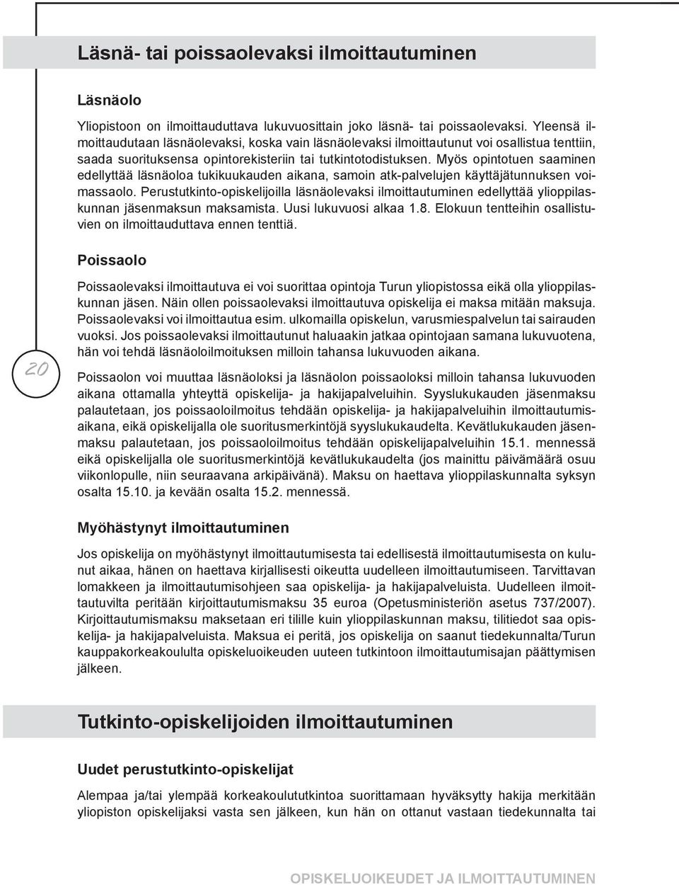 Myös opintotuen saaminen edellyttää läsnäoloa tukikuukauden aikana, samoin atk-palvelujen käyttäjätunnuksen voimassaolo.