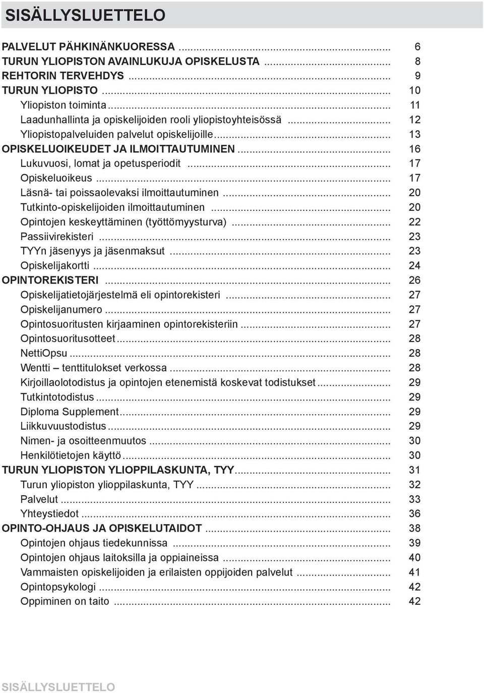 .. 17 Opiskeluoikeus... 17 Läsnä- tai poissaolevaksi ilmoittautuminen... 20 Tutkinto-opiskelijoiden ilmoittautuminen... 20 Opintojen keskeyttäminen (työttömyysturva)... 22 Passiivirekisteri.