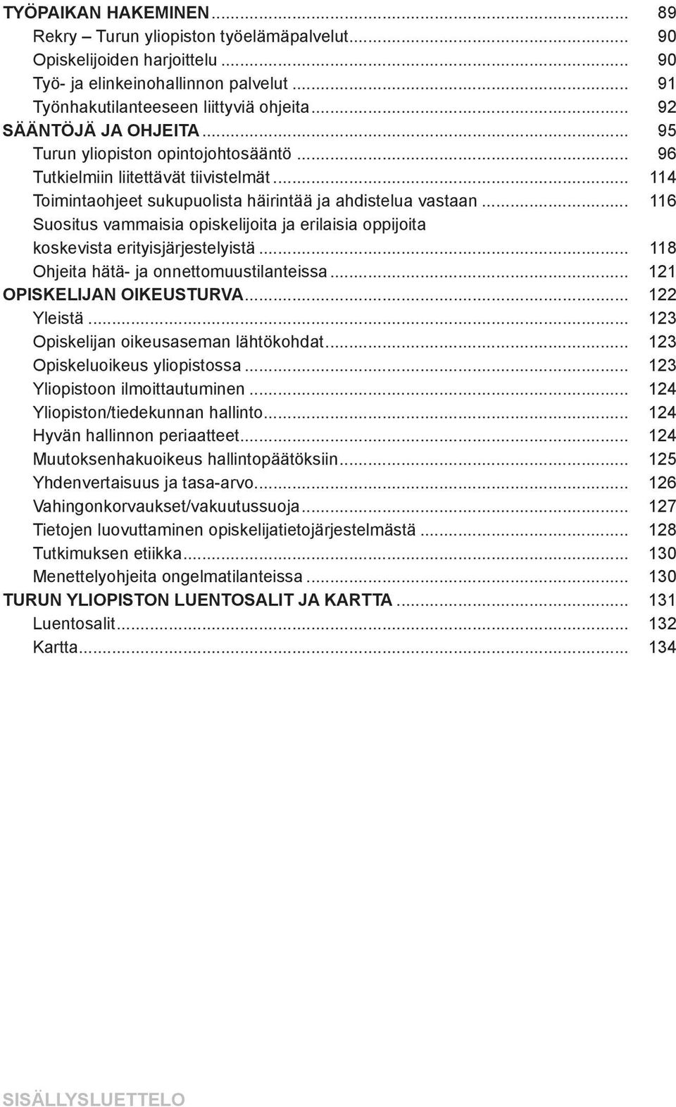 .. 116 Suositus vammaisia opiskelijoita ja erilaisia oppijoita koskevista erityisjärjestelyistä... 118 Ohjeita hätä- ja onnettomuustilanteissa... 121 OPISKELIJAN OIKEUSTURVA... 122 Yleistä.