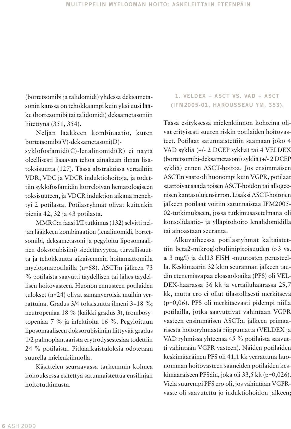 Tässä abstraktissa vertailtiin VDR, VDC ja VDCR induktiohoitoja, ja todettiin syklofosfamidin korreloivan hematologiseen toksisuuteen, ja VDCR induktion aikana menehtyi 2 potilasta.
