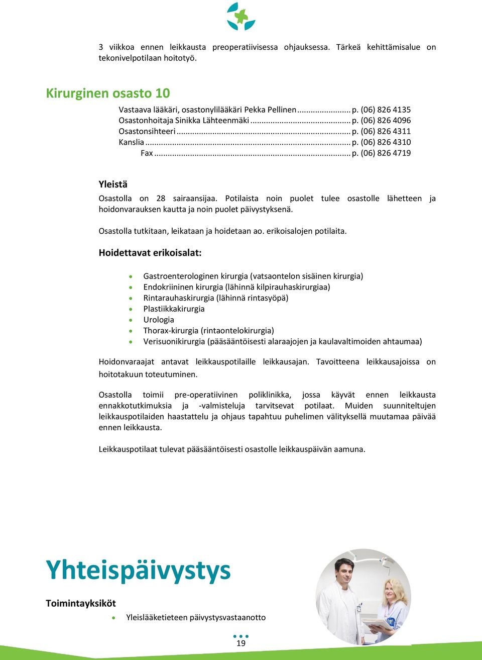 Potilaista noin puolet tulee osastolle lähetteen ja hoidonvarauksen kautta ja noin puolet päivystyksenä. Osastolla tutkitaan, leikataan ja hoidetaan ao. erikoisalojen potilaita.