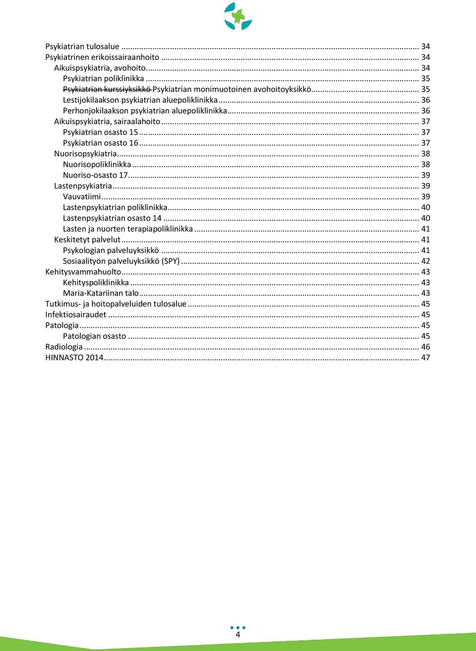 .. 37 Nuorisopsykiatria... 38 Nuorisopoliklinikka... 38 Nuoriso-osasto 17... 39 Lastenpsykiatria... 39 Vauvatiimi... 39 Lastenpsykiatrian poliklinikka... 40 Lastenpsykiatrian osasto 14.