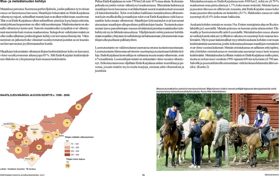 Tilat ovat Etelä-Karjalassa olleet suhteellisen pieniä ja lypsykarjavoittoisia, mistä johtuen luopuminen on ollut vielä suositumpaa. Maidontuotanto on alueella vähentynyt tuntuvasti.