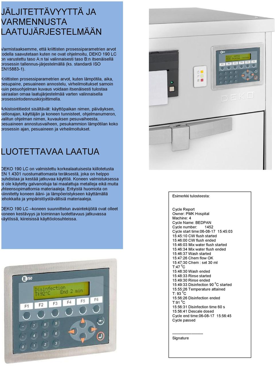 Kriittisten prosessiparametrien arvot, kuten lämpötila, aika, pesupaine, pesuaineen annostelu, virheilmoitukset samoin kuin pesuohjelman kuvaus voidaan itsenäisesti tulostaa sairaalan omaa
