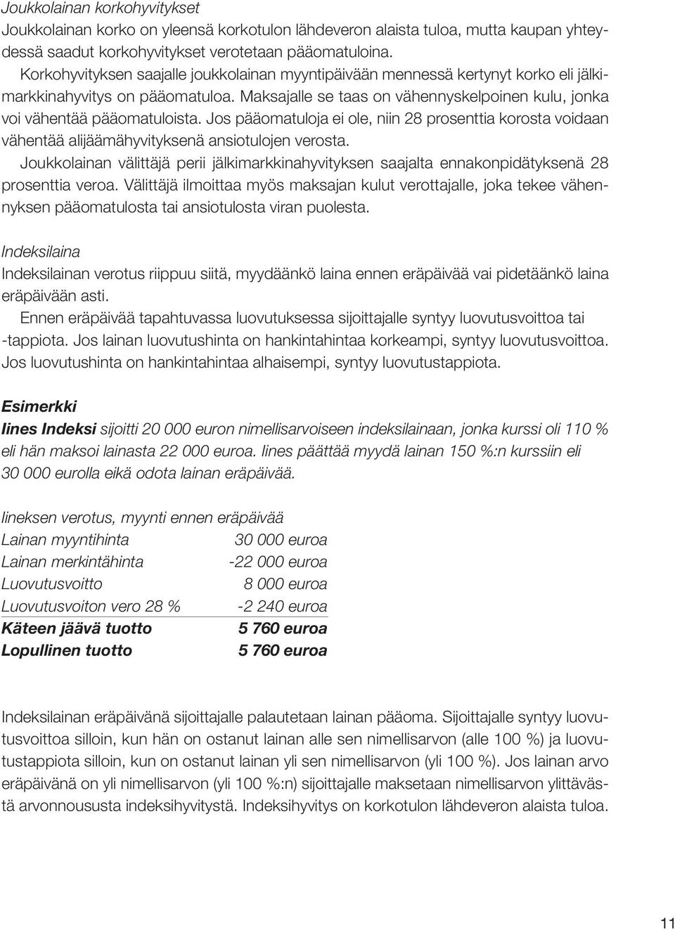 Jos pääomatuloja ei ole, niin 28 prosenttia korosta voidaan vähentää alijäämähyvityksenä ansiotulojen verosta.