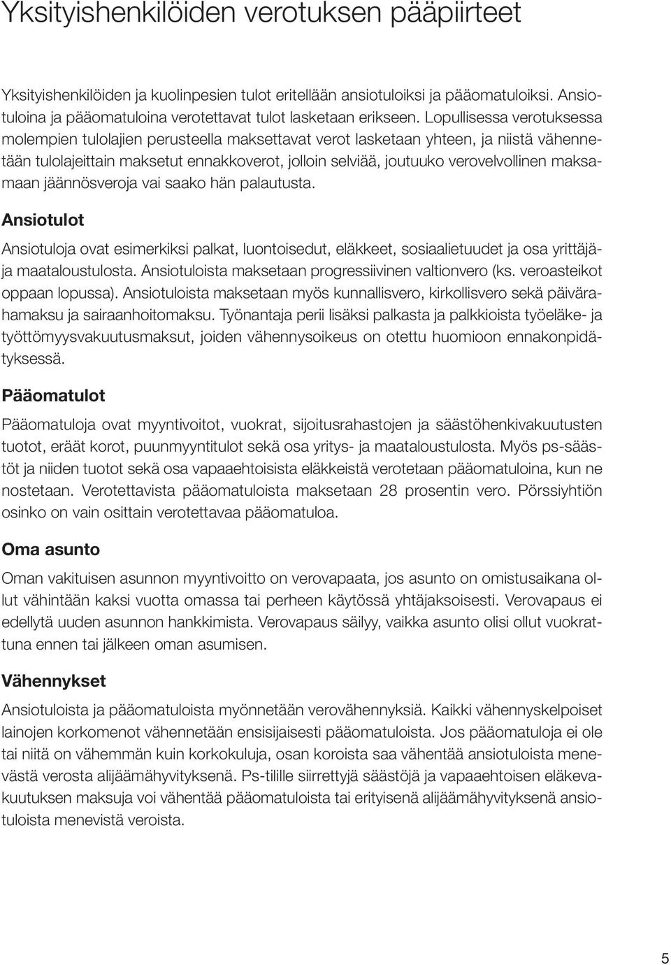 maksamaan jäännösveroja vai saako hän palautusta. Ansiotulot Ansiotuloja ovat esimerkiksi palkat, luontoisedut, eläkkeet, sosiaalietuudet ja osa yrittäjäja maataloustulosta.