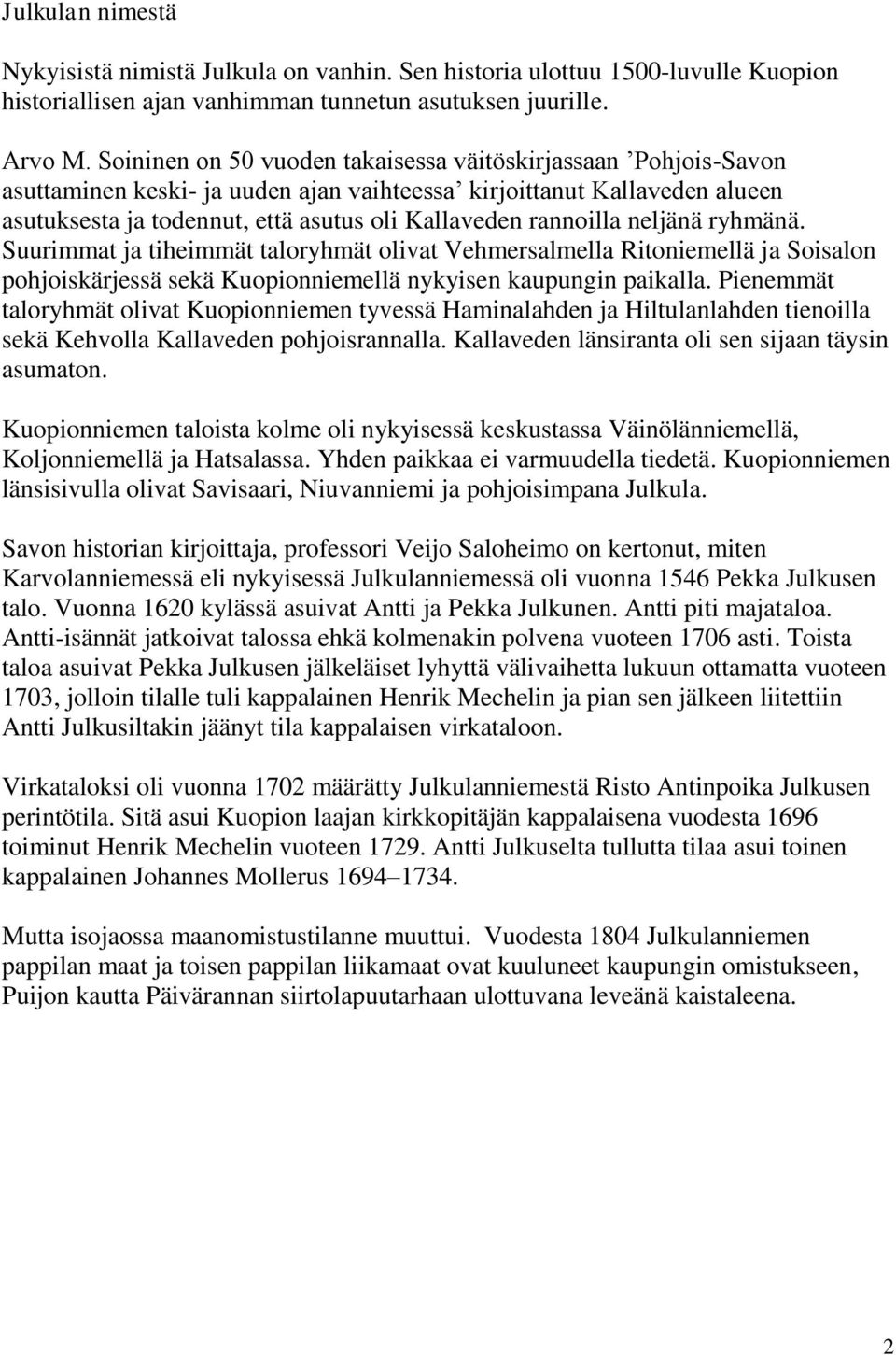 rannoilla neljänä ryhmänä. Suurimmat ja tiheimmät taloryhmät olivat Vehmersalmella Ritoniemellä ja Soisalon pohjoiskärjessä sekä Kuopionniemellä nykyisen kaupungin paikalla.