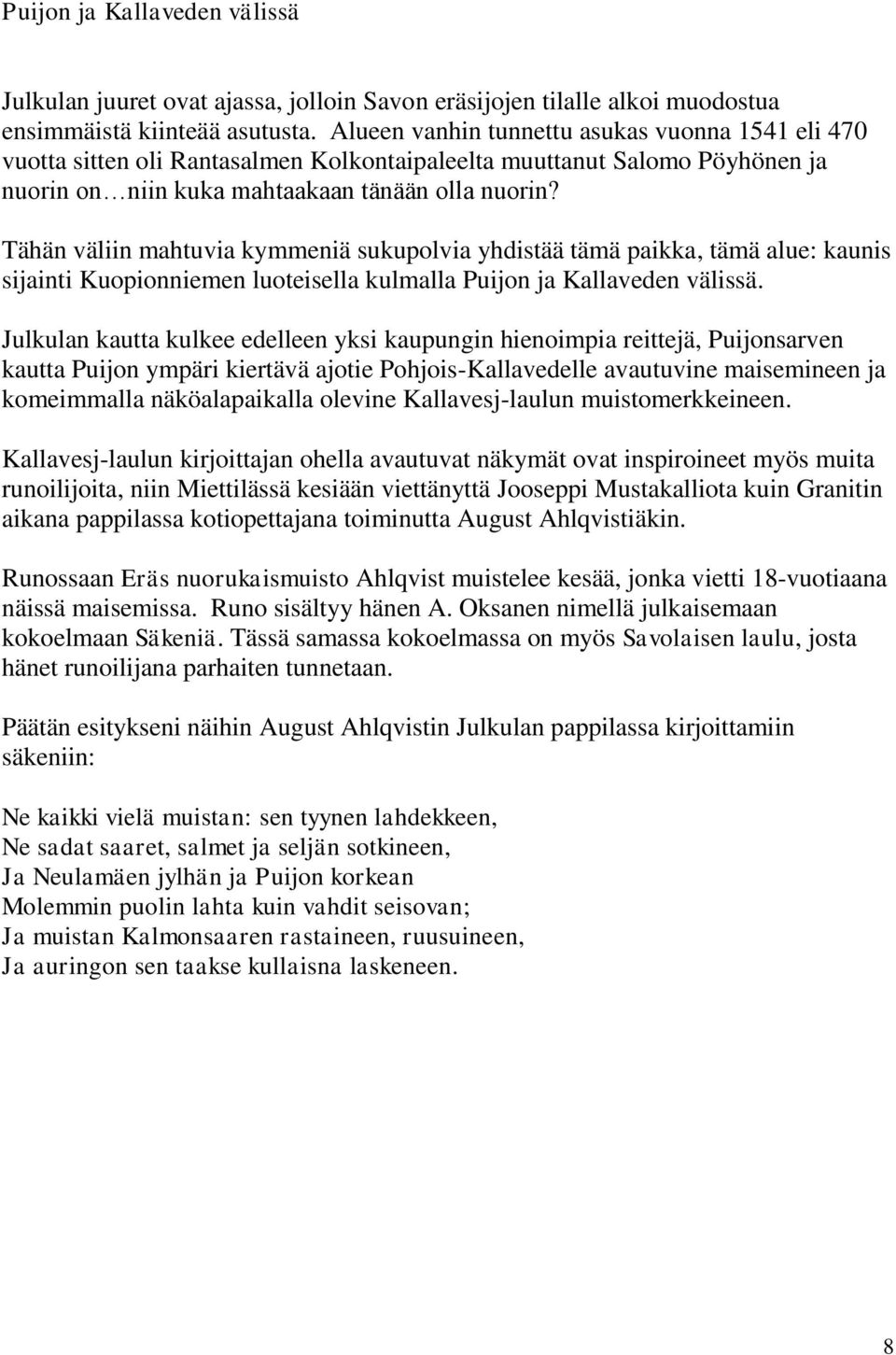 Tähän väliin mahtuvia kymmeniä sukupolvia yhdistää tämä paikka, tämä alue: kaunis sijainti Kuopionniemen luoteisella kulmalla Puijon ja Kallaveden välissä.