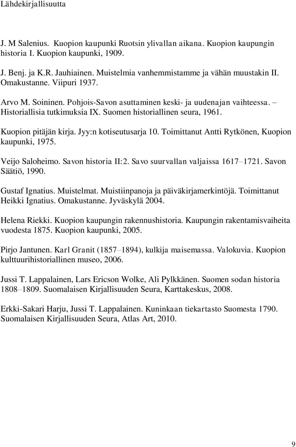 Suomen historiallinen seura, 1961. Kuopion pitäjän kirja. Jyy:n kotiseutusarja 10. Toimittanut Antti Rytkönen, Kuopion kaupunki, 1975. Veijo Saloheimo. Savon historia II:2.